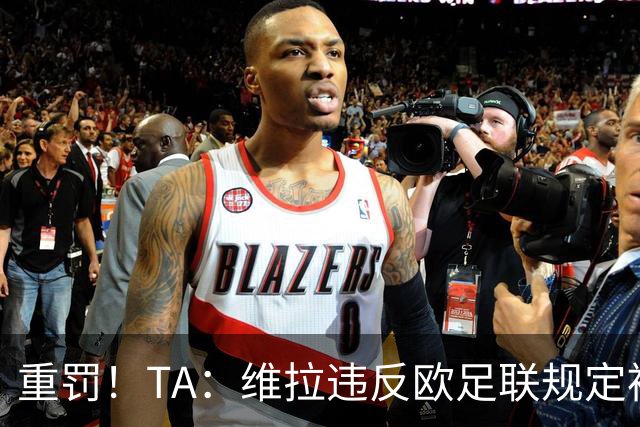 重罚！TA：维拉违反欧足联规定被罚2250万欧，但只需先付750万欧