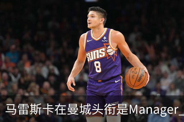 马雷斯卡在曼城头衔是Manager 曝蓝月为此支付1700万镑