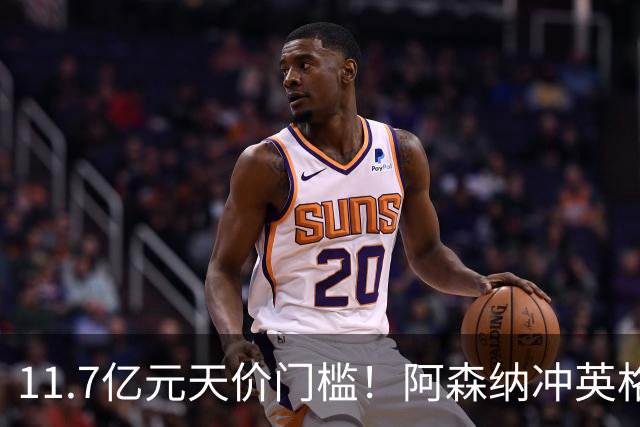 11.7亿元天价门槛！阿森纳冲英格兰足坛转会纪录，全力追逐罗杰斯